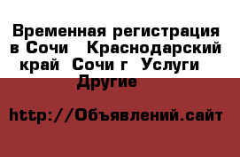 Временная регистрация в Сочи - Краснодарский край, Сочи г. Услуги » Другие   